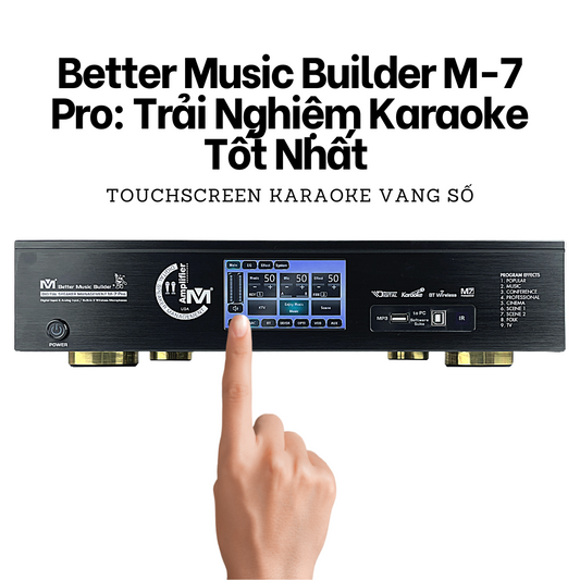 Better Music Builder M-7 Pro: Trải Nghiệm Karaoke Tốt Nhất