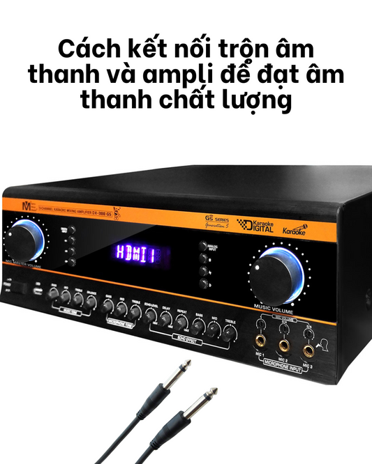 Cách kết nối trộn âm thanh và ampli để đạt âm thanh chất lượng